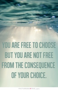 you-are-free-to-choose-but-you-are-not-free-from-the-consequence-of-your-choice-quote-1